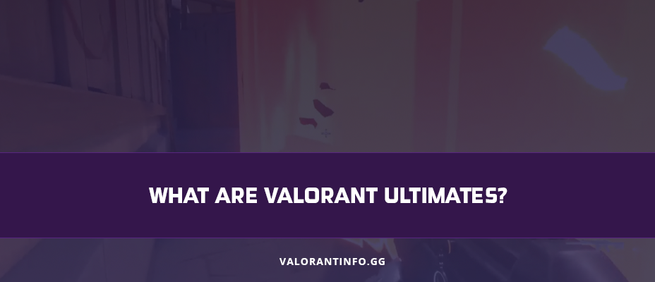 What are Valorant Ultimates? 